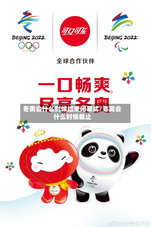 冬奥会什么时候结束闭幕式/冬奥会什么时候截止