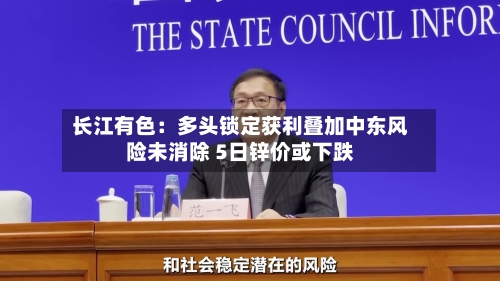 长江有色：多头锁定获利叠加中东风险未消除 5日锌价或下跌-第2张图片