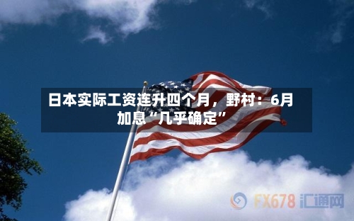 日本实际工资连升四个月，野村：6月加息“几乎确定”-第3张图片