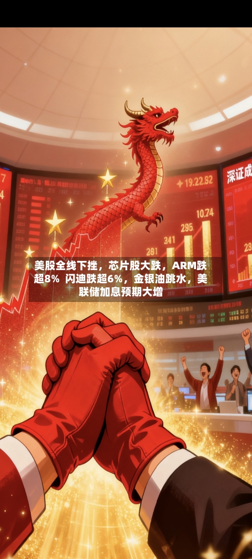 美股全线下挫，芯片股大跌	，ARM跌超8%  闪迪跌超6%，金银油跳水，美联储加息预期大增-第2张图片