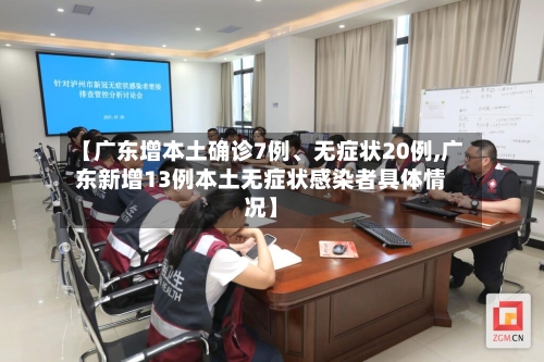 【广东增本土确诊7例、无症状20例,广东新增13例本土无症状感染者具体情况】