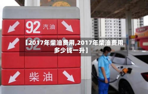 【2017年柴油费用,2017年柴油费用多少钱一升】