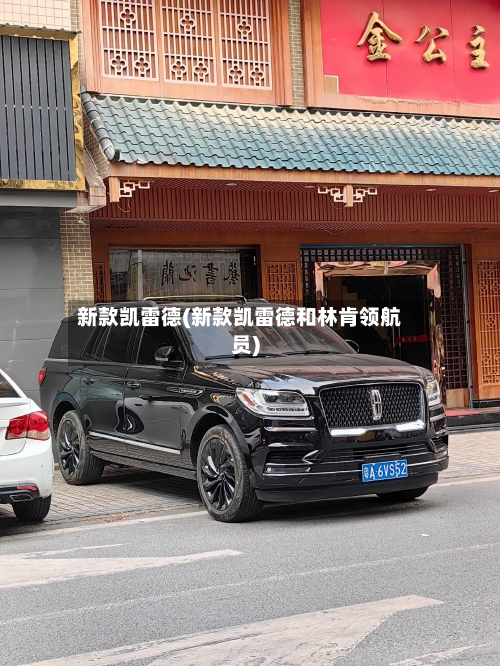 新款凯雷德(新款凯雷德和林肯领航员)