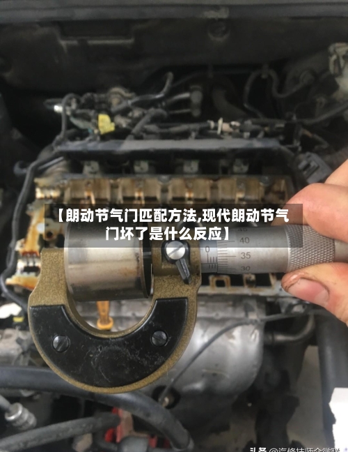 【朗动节气门匹配方法,现代朗动节气门坏了是什么反应】-第2张图片
