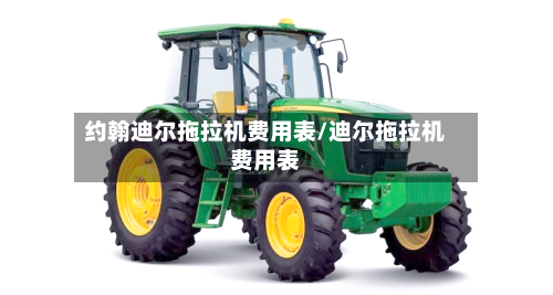 约翰迪尔拖拉机费用表/迪尔拖拉机费用表-第2张图片
