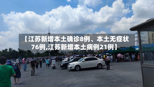 【江苏新增本土确诊8例	、本土无症状76例,江苏新增本土病例21例】-第3张图片