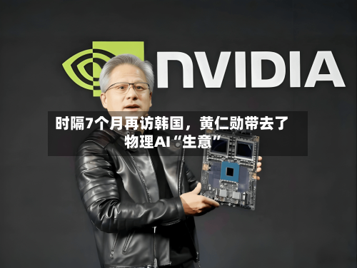 时隔7个月再访韩国，黄仁勋带去了物理AI“生意”-第2张图片