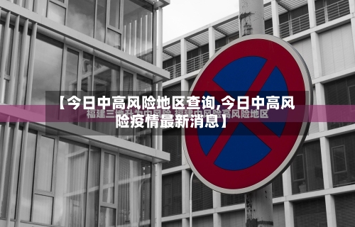 【今日中高风险地区查询,今日中高风险疫情最新消息】